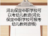 河北保定中职学校可以考幼儿教资(河北保定中职学校可报考幼儿教师资格)