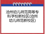沧州幼儿师范高等专科学校新校区(沧州幼儿师范新校区)