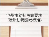 沧州市幼师考编要求(沧州幼师编考标准)