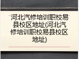 河北汽修培训职校易县校区地址(河北汽修培训职校易县校区地址)