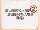 唐山厨师私人培训班(唐山厨师私人培训课程)