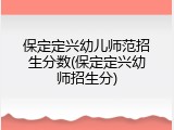保定定兴幼儿师范招生分数(保定定兴幼师招生分)