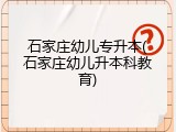 石家庄幼儿专升本(石家庄幼儿升本科教育)