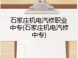 石家庄机电汽修职业中专(石家庄机电汽修中专)