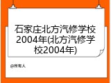 石家庄北方汽修学校2004年(北方汽修学校2004年)