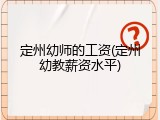 定州幼师的工资(定州幼教薪资水平)