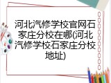 河北汽修学校官网石家庄分校在哪(河北汽修学校石家庄分校地址)