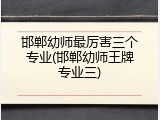 邯郸幼师最厉害三个专业(邯郸幼师王牌专业三)