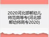 2020河北邯郸幼儿师范高等专(河北邯郸幼师高专2020)