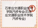 石家庄交通职业技术学院汽修专业(石家庄交通职业技术学院汽修专业)