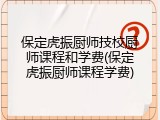 保定虎振厨师技校厨师课程和学费(保定虎振厨师课程学费)