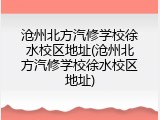 沧州北方汽修学校徐水校区地址(沧州北方汽修学校徐水校区地址)