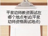 平泉幼师教资面试在哪个地点考试(平泉幼师资格面试地点)