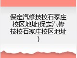 保定汽修技校石家庄校区地址(保定汽修技校石家庄校区地址)
