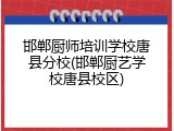 邯郸厨师培训学校唐县分校(邯郸厨艺学校唐县校区)