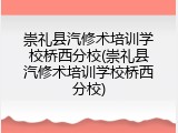 崇礼县汽修术培训学校桥西分校(崇礼县汽修术培训学校桥西分校)
