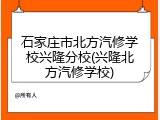 石家庄市北方汽修学校兴隆分校(兴隆北方汽修学校)