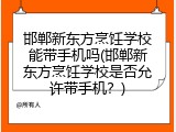 邯郸新东方烹饪学校能带手机吗(邯郸新东方烹饪学校是否允许带手机？)