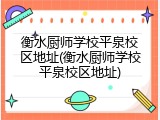 衡水厨师学校平泉校区地址(衡水厨师学校平泉校区地址)