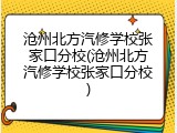 沧州北方汽修学校张家口分校(沧州北方汽修学校张家口分校)