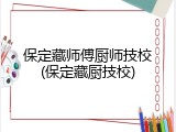 保定藏师傅厨师技校(保定藏厨技校)