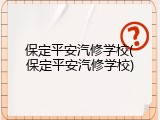 保定平安汽修学校(保定平安汽修学校)