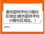廊坊厨师学校兴隆校区地址(廊坊厨师学校兴隆校区地址。)