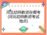 河北幼师教资在哪考(河北幼师教资考试地点)