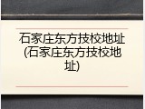 石家庄东方技校地址(石家庄东方技校地址)