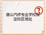唐山汽修专业学校保定校区地址
