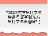 邯郸新东方烹饪学校靠谱吗(邯郸新东方烹饪学校靠谱吗？)