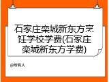 石家庄栾城新东方烹饪学校学费(石家庄栾城新东方学费)