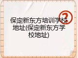 保定新东方培训学校地址(保定新东方学校地址)