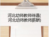 河北幼师教师待遇(河北幼师教师薪酬)
