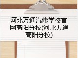 河北万通汽修学校官网高阳分校(河北万通高阳分校)