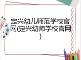 定兴幼儿师范学校官网(定兴幼师学校官网)