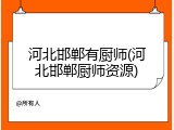 河北邯郸有厨师(河北邯郸厨师资源)