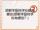 邯郸学厨师学校都有哪些(邯郸学厨师学校有哪些？)