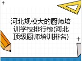 河北规模大的厨师培训学校排行榜(河北顶级厨师培训排名)