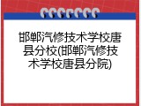 邯郸汽修技术学校唐县分校(邯郸汽修技术学校唐县分院)