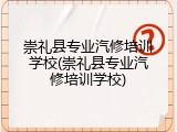 崇礼县专业汽修培训学校(崇礼县专业汽修培训学校)