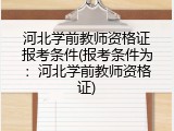 河北学前教师资格证报考条件(报考条件为：河北学前教师资格证)