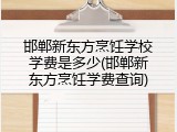 邯郸新东方烹饪学校学费是多少(邯郸新东方烹饪学费查询)