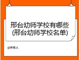 邢台幼师学校有哪些(邢台幼师学校名单)