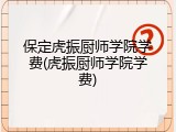 保定虎振厨师学院学费(虎振厨师学院学费)