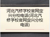 河北汽修学校官网定兴分校电话(河北汽修学校官网定兴分校电话)