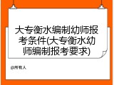大专衡水编制幼师报考条件(大专衡水幼师编制报考要求)