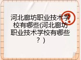 河北廊坊职业技术学校有哪些(河北廊坊职业技术学校有哪些？)