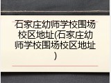 石家庄幼师学校围场校区地址(石家庄幼师学校围场校区地址)