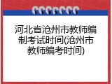 河北省沧州市教师编制考试时间(沧州市教师编考时间)